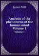 Analysis of the phenomena of the human mind. Volume 1, James Mill 