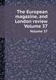 The European magazine, and London review. Volume 37, 