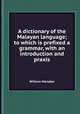 A dictionary of the Malayan language; to which is prefixed a grammar, with an introduction and praxis, William Marsden 