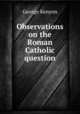 Observations on the Roman Catholic question, George Kenyon 