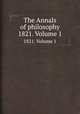 The Annals of philosophy. 1821. Volume 1, 