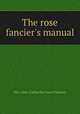 The rose fancier`s manual, Mrs. Gore (Catherine Grace Frances) 