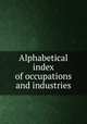Alphabetical index of occupations and industries, 