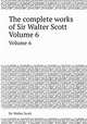 The complete works of Sir Walter Scott. Volume 6, Sir Walter Scott 