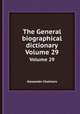 The General biographical dictionary. Volume 29, Alexander Chalmers 