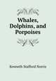 Whales, Dolphins, and Porpoises, Kenneth Stafford Norris 