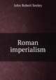 Roman imperialism, Seeley John Robert 