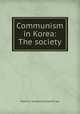 Communism in Korea: The society, Robert A. Scalapino,Chong-Sik Lee 