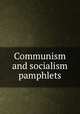 Communism and socialism pamphlets, 