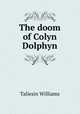 The doom of Colyn Dolphyn, Taliesin Williams 