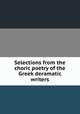 Selections from the choric poetry of the Greek deramatic writers, 