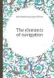 The elements of navigation, John Robertson,James Wilson 