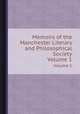 Memoirs of the Manchester Literary and Philosophical Society. Volume 1, 