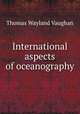 International aspects of oceanography, Thomas Wayland Vaughan 