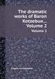 The dramatic works of Baron Kotzebue.... Volume 2, August von Kotzebue 