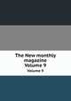 The New monthly magazine. Volume 9, 