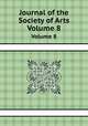Journal of the Society of Arts. Volume 8, 