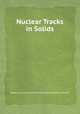 Nuclear Tracks in Solids, Robert Louis Fleischer,Paul Buford Price,Robert M. Walker 