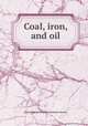 Coal, iron, and oil, Samuel Harries Daddow,Benjamin Bannan 