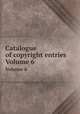 Catalogue of copyright entries. Volume 6, 