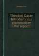 Theodori Gazae Introductionis grammaticae Libri septem, 