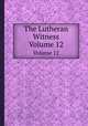 The Lutheran Witness. Volume 12, 