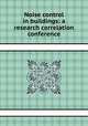 Noise control in buildings: a research correlation conference, 