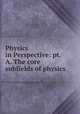 Physics in Perspective: pt. A. The core subfields of physics, 