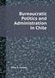 Bureaucratic Politics and Administration in Chile, Peter S. Cleaves 