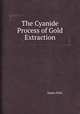 The Cyanide Process of Gold Extraction, James Park 