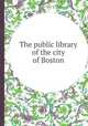 The public library of the city of Boston, 