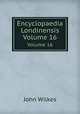 Encyclopaedia Londinensis. Volume 16, John Wilkes 