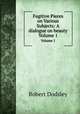 Fugitive Pieces on Various Subjects: A dialogue on beauty. Volume 1, Robert Dodsley 