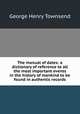 The manual of dates: a dictionary of reference to all the most important events in the history of mankind to be found in authentic records, George Henry Townsend 