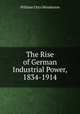 The Rise of German Industrial Power, 1834-1914, William Otto Henderson 