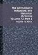 The gentleman`s magazine, and historical chronicle. Volume 72. Part 1, 