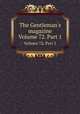 The Gentleman`s magazine. Volume 72. Part 1, 