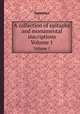 A collection of epitaphs and monumental inscriptions. Volume 1, Collection 