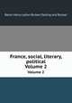 France, social, literary, political. Volume 2, Baron Henry Lytton Bulwer Dalling and Bulwer 