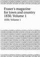 Fraser`s magazine for town and country. 1830. Volume 1, 