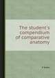 The student`s compendium of comparative anatomy, P. Evers 