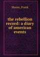 the rebellion record: a diary of american events, Moore, Frank 
