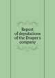 Report of deputations of the Draper`s company, 