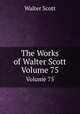 The Works of Walter Scott. Volume 75, Scott Walter 