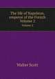 The life of Napoleon, emperor of the French. Volume 2, Scott Walter 