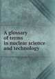 A glossary of terms in nuclear science and technology, 