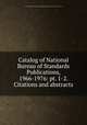 Catalog of National Bureau of Standards Publications, 1966-1976: pt. 1-2. Citations and abstracts, United States. National Bureau of Standards,Betty L. Burris,Rebecca J. Morehouse 