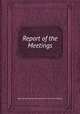 Report of the Meetings, British Association for the Advancement of Science. Meeting 