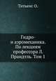 Гидро- и аэромеханика. По лекциям профессора Л. Прандтль. Том 1, О. Титьенс 