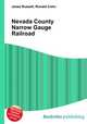 Nevada County Narrow Gauge Railroad, Jesse Russell,Ronald Cohn 